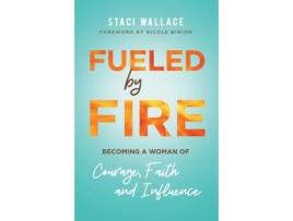 Livro fueled by fire - becoming a woman of courage, faith and influence de staci wallace,nicole binion (inglês)