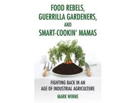 Livro food rebels, guerrilla gardeners, and smart-cookin' mamas de mark winne (inglês)