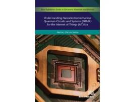 Livro understanding nanoelectromechanical quantum circuits and systems (nemx) for the internet of things (iot) era de hector j. de los santos (inglês)