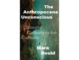Livro the anthropocene unconscious de mark bould (inglês)