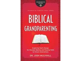 Livro Biblical Grandparenting - Exploring God`s Design for Disciple-Making and Passing Faith to Future Generations (Inglês)