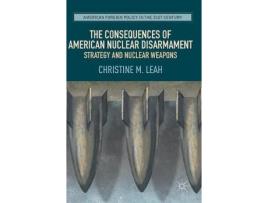 Livro the consequences of american nuclear disarmament de christine m. leah (inglês)
