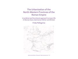 Livro the urbanisation of the north-western provinces of the roman empire de frida pellegrino (inglês)