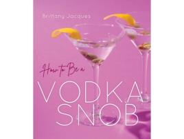 Livro how to be a vodka snob de brittany jacques (inglês)