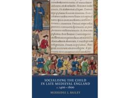 Livro socialising the child in late medieval england de merridee l. bailey (inglês)