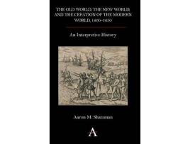 Livro the old world, the new world, and the creation of the modern world, 1400-1650 de aaron m. shatzman (inglês)