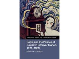 Livro radio and the politics of sound in interwar france, 1921-1939 de scales, rebecca p. (rochester institute of technology, new york) (inglês)