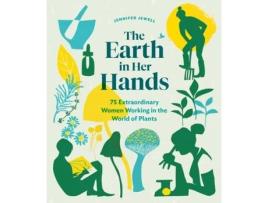 Livro earth in her hands: 75 extraordinary women working in the world of plants de jennifer jewell (inglês)