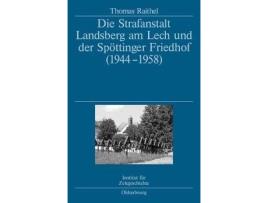 Livro die strafanstalt landsberg am lech und der spoettinger friedhof (1944-1958) de thomas raithel (alemão)