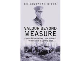 Livro valour beyond measure - captain richard william leslie wain v.c. - the tank corps at cambrai, 1917 de jonathan hicks (inglês)