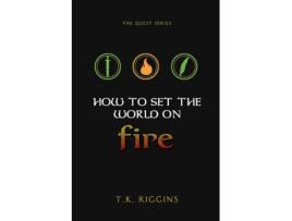 Livro how to set the world on fire de t k riggins (inglês)