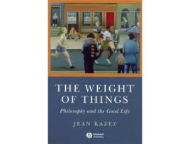 Livro the weight of things - philosophy and the good life de jean kazez (inglês)