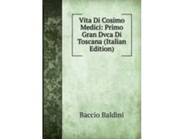 Livro vita di cosimo medici: primo gran dvca di toscana de baccio baldini (italiano)