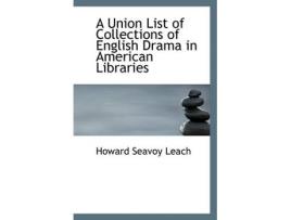 Livro a union list of collections of english drama in american libraries de howard seavoy leach (inglês)