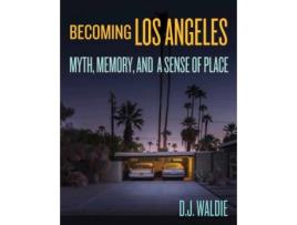 Livro becoming los angeles: myth, memory, and a sense of place de d.j. waldie (inglês)