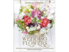 Livro grow your own wedding flowers de georgie newbery (inglês)