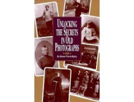 Livro unlocking the secrets in old photographs de karen frisch dennen (inglês)