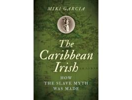 Livro caribbean irish, the - how the slave myth was made de miki garcia (inglês)