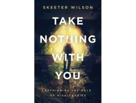 Livro take nothing with you de skeeter wilson (inglês)