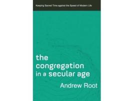 Livro the congregation in a secular age - keeping sacred time against the speed of modern life de andrew root (inglês)