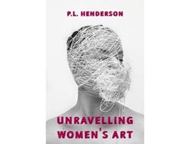 Livro unravelling women's art de p l henderson (inglês)