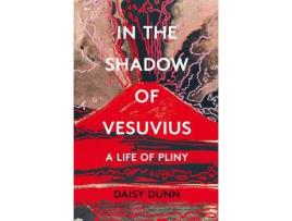 Livro In The Shadow Of Vesuvius: A Life Of Pliny de Daisy Dunn