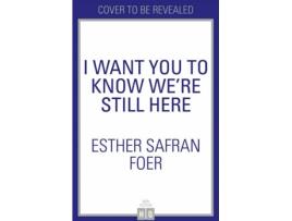 Livro I Want You To Know We’Re Still Here de Esther Safran Foer