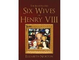 Livro the illustrated six wives of henry viii de elizabeth norton (inglês)