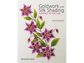 Livro goldwork and silk shading inspired by nature de hazel everett (inglês)