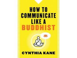 Livro how to communicate like a buddhist de cynthia (cynthia kane) kane (inglês)