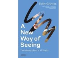 Livro A New Way Of Seeing: The History Of Art In 57 Work de Kelly Grovier  (Inglês)