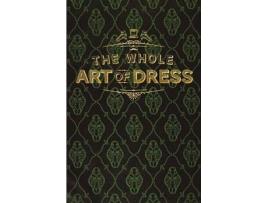 Livro The Whole Art Of Dress de A Cavalry Officer