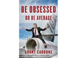 Livro Be Obsessed Or Be Average de Grant Cardone