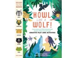 Livro howl like a wolf!: learn about 13 wild animals and explore their lives through creative play and activities de kathleen yale (inglês)