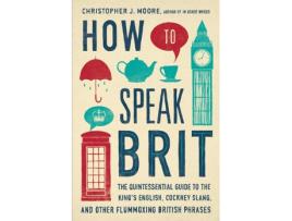 Livro How To Speak Brit de Christopher J. Moore