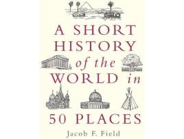 Livro A Short History Of The World In 50 Places de Jacob F Field
