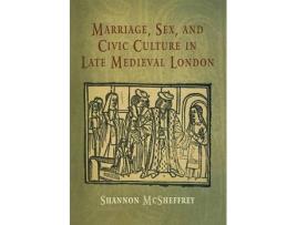 Livro marriage, sex, and civic culture in late medieval london de shannon mcsheffrey (inglês)