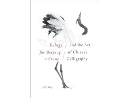 Livro eulogy for burying a crane and the art of chinese calligraphy de lei xue (inglês)