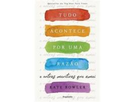 Livro Tudo Acontece por Uma Razão - E outras mentiras que amei de Kate Bowler ( Português )
