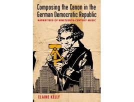 Livro composing the canon in the german democratic republic de kelly, elaine (lecturer in music, lecturer in music, university of edinburgh) (inglês)