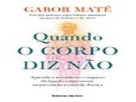 Livro Quando o Corpo Diz Não - Aprenda a reconhecer o impacto da ligação corpo-mente na prevenção e cura da doença de Gabor Maté (Português)