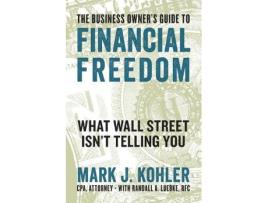 Livro the business owner's guide to financial freedom de mark j. kohler (inglês)