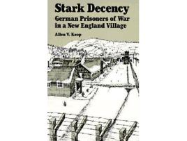 Livro stark decency - german prisoners of war in a new england village de allen v. koop,hartmut lang (inglês)