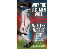 Livro why the u.s. men will never win the world cup de beau dure (inglês)
