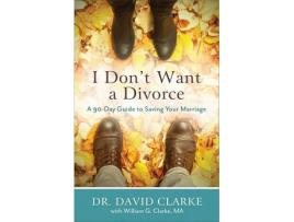 Livro i don`t want a divorce - a 90 day guide to saving your marriage de dr. david clarke,william g. clarke (inglês)