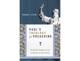 Livro paul`s theology of preaching - the apostle`s challenge to the art of persuasion in ancient corinth de duane litfin (inglês)