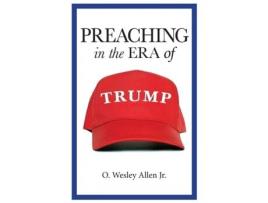 Livro preaching in the era of trump de o wesley allen jr (inglês)