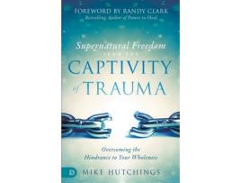 Livro supernatural freedom from the captivity of trauma de mike hutchings (inglês)