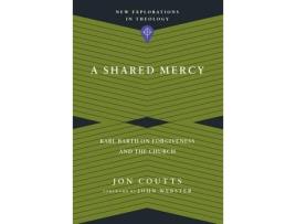 Livro a shared mercy - karl barth on forgiveness and the church de jon coutts,john webster (inglês)