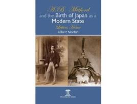 Livro a.b. mitford and the birth of japan as a modern state de robert morton (inglês)